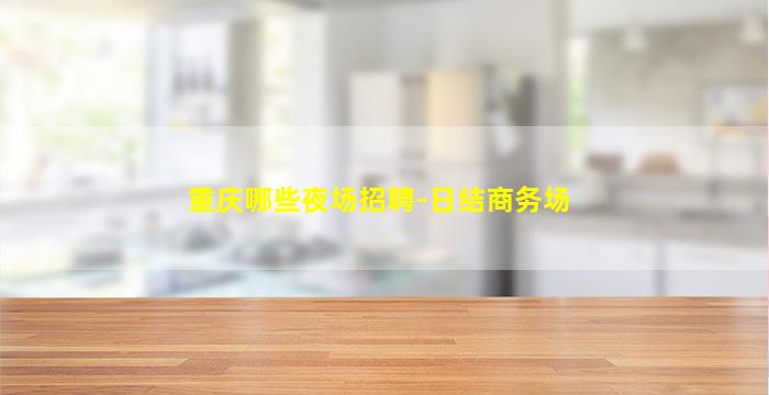 重庆哪些夜场招聘-日结商务场